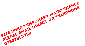 SITE UNER TEMPORARY MAINTENANCE
PLEASE EMAIL DIRECT OR TELEPHONE
07837853739
